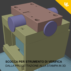 Progetto 3D: stampare una scocca per strumento di verifica